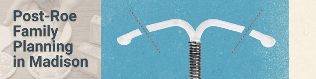 "Post-Roe Family Planning in Madison" is written next to an illustration of an IUD sliced in three pieces.