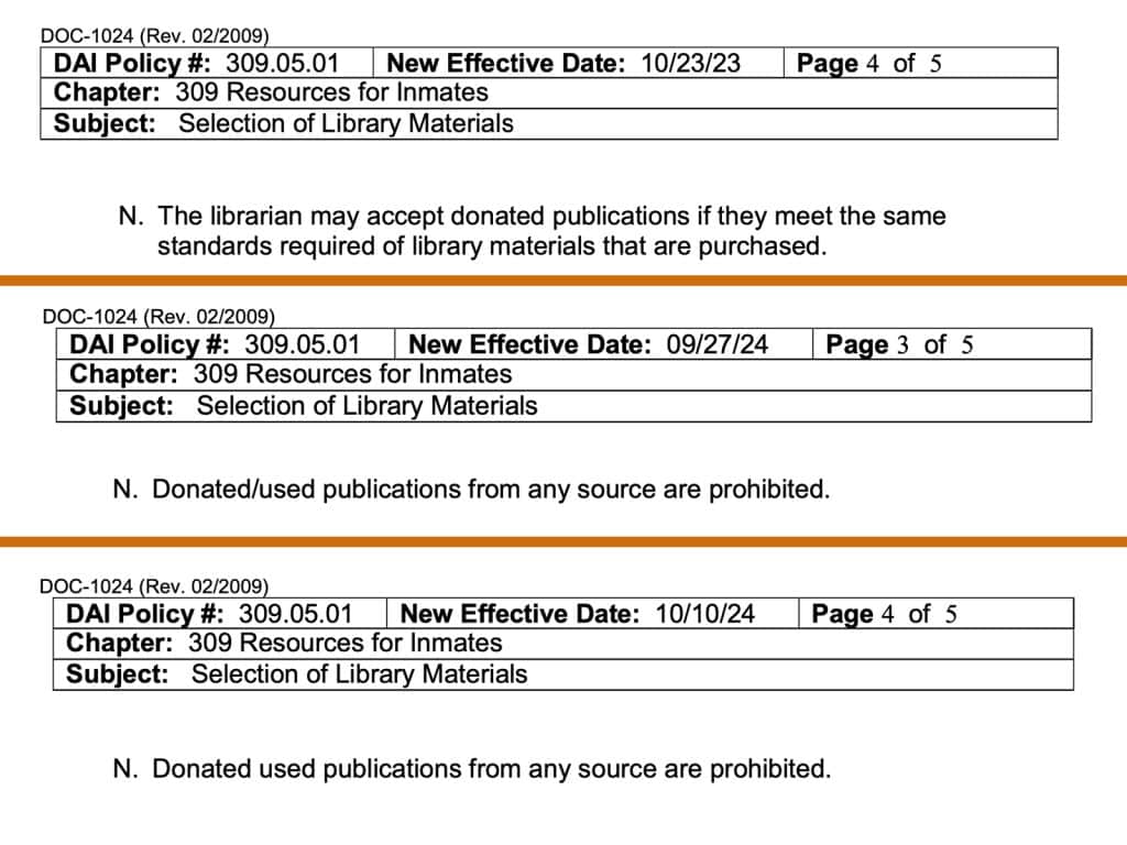 A series of document screenshots shows three versions of a section of a Wisconsin Department of Corrections policy, each under the header for its respective version. First, a version of the policy with an effective date of October 23, 2023 reads: “N. The librarian may accept donated publications if they meet the same standards required of library materials that are purchased.” Second, a version of the policy with an effective date of September 27, 2024 reads: “N. Donated/used publications from any source are prohibited." Third, a version of the policy with an effective date of October 10, 2024 reads: “N. “Donated used publications from any source are prohibited.”