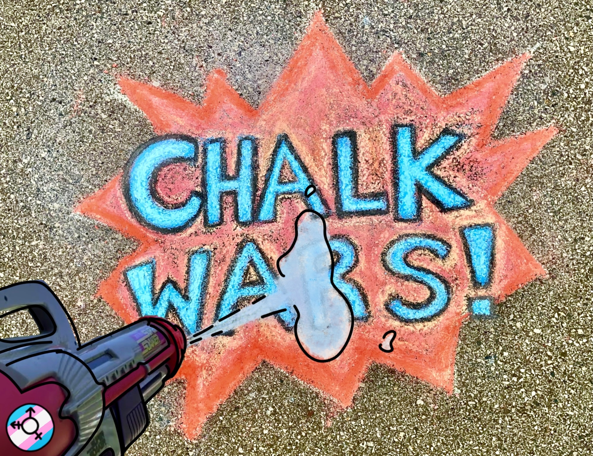 Illustration by M.Rose Sweetnam. [Image description: written in chalk on concrete are the words “CHALK WARS!” The words are drawn over a comic style explosion. In perspective standing above the chalk drawing is a super soaker spraying the image with water. On the super soaker is the trans symbol with the trans flag in the background. End image description]|