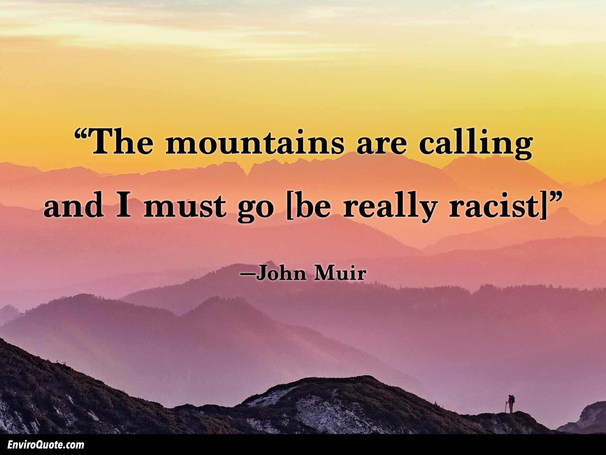 A misty photo of the mountains is overlaid with text of a modified quote, in imitation of inspirational-quote memes: "'The mountains are calling and I must go [be really racist]' —John Muir." Text in the bottom left-hand corner reads "EnviroQuote.com."